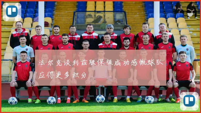 法尔克谈利兹联保级成功感慨球队应得更多积分